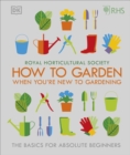 RHS How To Garden When You're New To Gardening : The Basics For Absolute Beginners - Book
