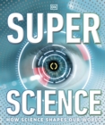 Super Science : How Science Shapes Our World - Book