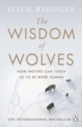 The Wisdom of Wolves : How Wolves Can Teach Us To Be More Human - Book