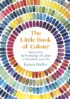 The Little Book of Colour : How to Use the Psychology of Colour to Transform Your Life - Book