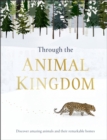Through the Animal Kingdom : Discover Amazing Animals and Their Remarkable Homes - Book
