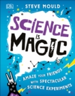 Science is Magic : Amaze your Friends with Spectacular Science Experiments - Book
