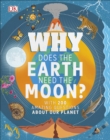 Why Does the Earth Need the Moon? : With 200 Amazing Questions About Our Planet - Book