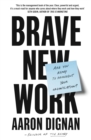 Brave New Work : Are You Ready to Reinvent Your Organization? - Book