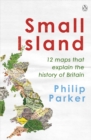 Small Island : 12 Maps That Explain The History of Britain - eBook