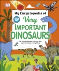 My Encyclopedia of Very Important Dinosaurs : For Little Dinosaur Lovers Who Want to Know Everything - eBook