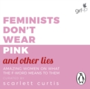 Feminists Don't Wear Pink (and other lies) : Amazing women on what the F-word means to them - eAudiobook