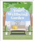RHS Your Wellbeing Garden : How to Make Your Garden Good for You - Science, Design, Practice - Book