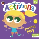 Actiphons Level 3 Book 1 Playing Fay : Learn phonics and get active with Actiphons! - Book