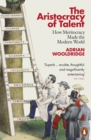 The Aristocracy of Talent : How Meritocracy Made the Modern World - eBook