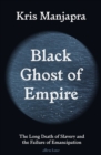 Black Ghost of Empire : The Long Death of Slavery and the Failure of Emancipation - Book