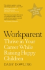 Workparent : The Complete Guide to Succeeding on the Job, Staying True to Yourself, and Raising Happy Kids - Book