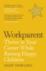 Workparent : The Complete Guide to Succeeding on the Job, Staying True to Yourself, and Raising Happy Kids - eBook