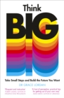 Think Big : Take Small Steps and Build the Future You Want - Book
