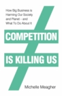 Competition is Killing Us : How Big Business is Harming Our Society and Planet - and What To Do About It - Book