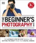 The Beginner's Photography Guide : The Ultimate Step-by-Step Manual for Getting the Most from your Digital Camera - eBook