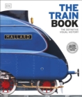 The Train Book : The Definitive Visual History - eBook