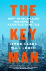 The Key Man : How the Global Elite Was Duped by a Capitalist Fairy Tale - Book