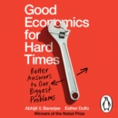Good Economics for Hard Times : Better Answers to Our Biggest Problems - eAudiobook