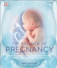 The Science of Pregnancy : The Complete Illustrated Guide from Conception to Birth - eBook