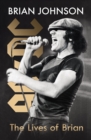 The Lives of Brian : The Sunday Times bestselling autobiography from legendary AC/DC frontman Brian Johnson - Book