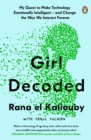 Girl Decoded : My Quest to Make Technology Emotionally Intelligent - and Change the Way We Interact Forever - Book