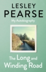 The Long and Winding Road : TOLD FOR THE FIRST TIME THE EXTRAORDINARY LIFE STORY OF LESLEY PEARSE: AS CAPTIVATING AS HER FICTION - Book