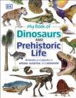 My Book of Dinosaurs and Prehistoric Life : Animals and plants to amaze, surprise, and astonish! - Book