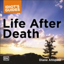 The Complete Idiot's Guide to Life After Death : A Fascinating Exploration of Afterlife Concepts and Experiences - eAudiobook