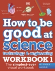 How to be Good at Science, Technology and Engineering Workbook 1, Ages 7-11 (Key Stage 2) : The Simplest-ever Visual Workbook - Book