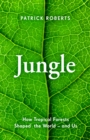 Jungle : How Tropical Forests Shaped the World - and Us - Book