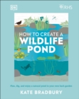 RHS How to Create a Wildlife Pond : Plan, Dig, and Enjoy a Natural Pond in Your Own Back Garden - Book