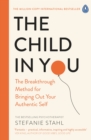 The Child In You : The Breakthrough Method for Bringing Out Your Authentic Self - Book