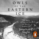 Owls of the Eastern Ice : The Quest to Find and Save the World's Largest Owl - eAudiobook