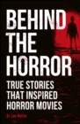 Behind the Horror : True stories that inspired horror movies - eBook