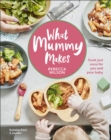 What Mummy Makes : Cook just once for you and your baby - eBook