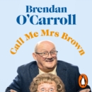 Call Me Mrs. Brown : The hilarious autobiography from the star of Mrs. Brown’s Boys - eAudiobook