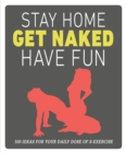 Stay Home, Get Naked, Have Fun : 100 ideas for your daily dose of s-exercise - eBook
