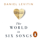 The World in Six Songs : How the Musical Brain Created Human Nature - eAudiobook
