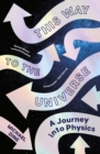 This Way to the Universe : A Journey into Physics - Book