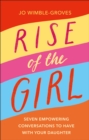 Rise of the Girl : Seven Empowering Conversations To Have With Your Daughter - Book