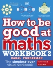 How to be Good at Maths Workbook 2, Ages 9-11 (Key Stage 2) : The Simplest-ever Visual Workbook - Book