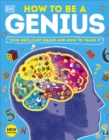 How to be a Genius : Your Brilliant Brain and How to Train It - Book
