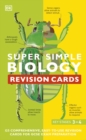 Super Simple Biology Revision Cards Key Stages 3 and 4 : 125 Comprehensive, Easy-to-Use Revision Cards for GCSE Exam Preparation - Book