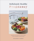 Deliciously Healthy Pregnancy : Nutrition and Recipes for Optimal Health from Conception to Parenthood - Book