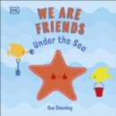 We Are Friends: Under the Sea : Friends Can Be Found Everywhere We Look - Book