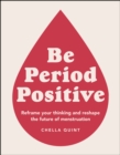 Be Period Positive : Reframe Your Thinking And Reshape The Future Of Menstruation - eBook