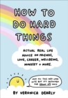 How to Do Hard Things : Actual Real Life Advice on Friends, Love, Career, Wellbeing, Mindset, and More. - Book