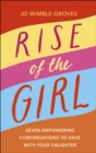 Rise of the Girl : Seven Empowering Conversations To Have With Your Daughter - eBook