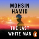 The Last White Man : From the Booker-shortlisted author of Exit West - eAudiobook